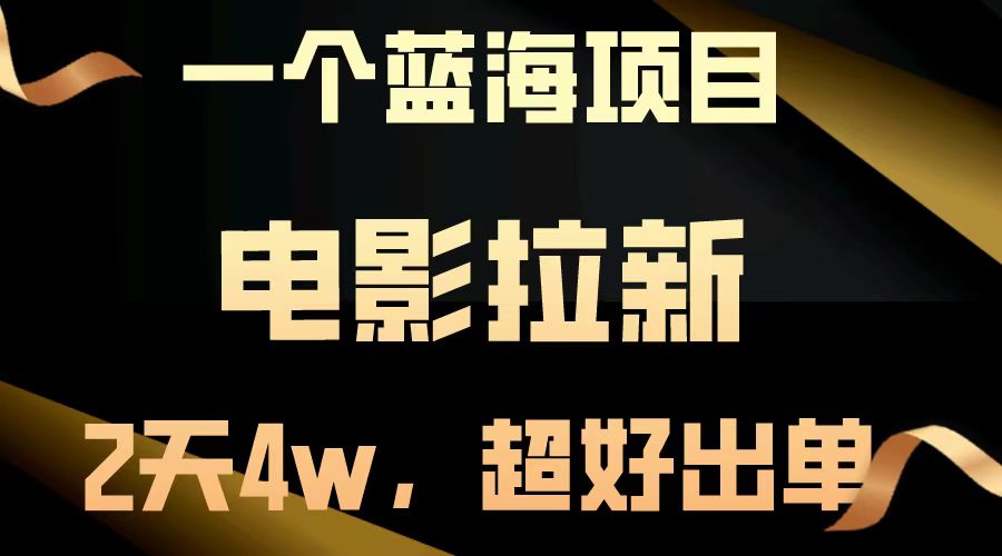 电影拉新两天搞了近4w，超好出单，直接起飞【蓝海项目】-蓝图副业