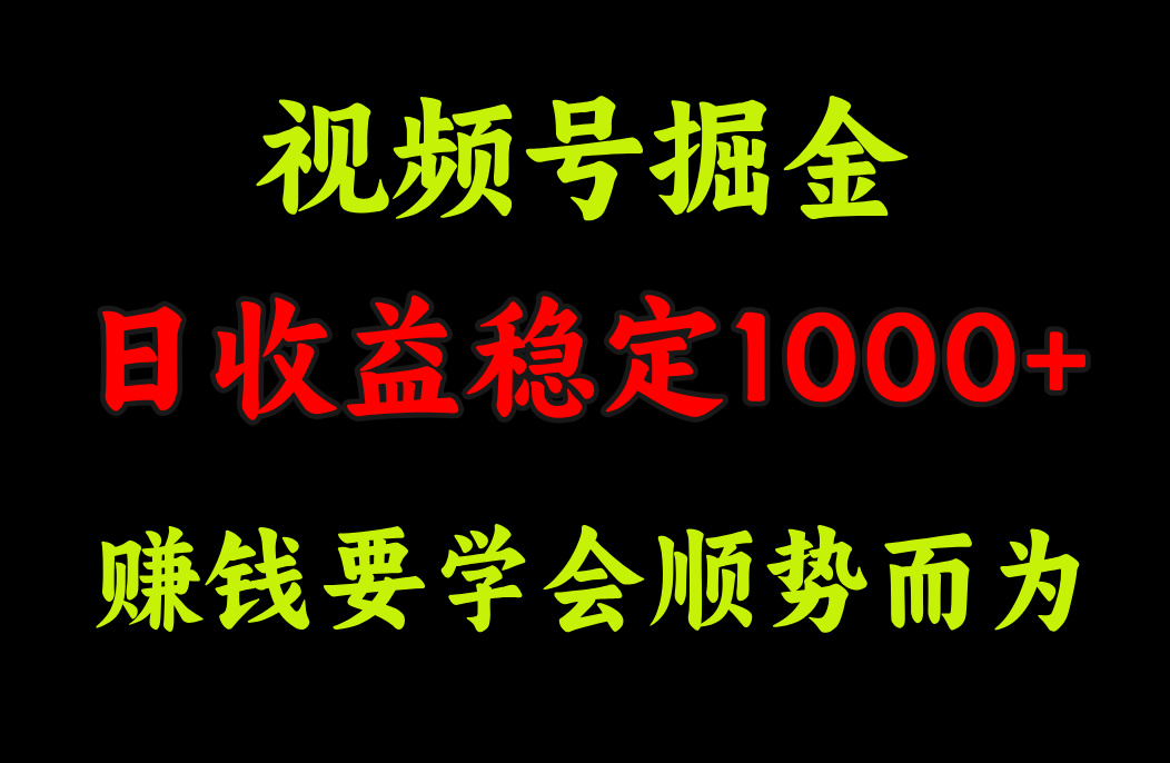 视频号掘金，单日收益稳定在1000+-蓝图副业