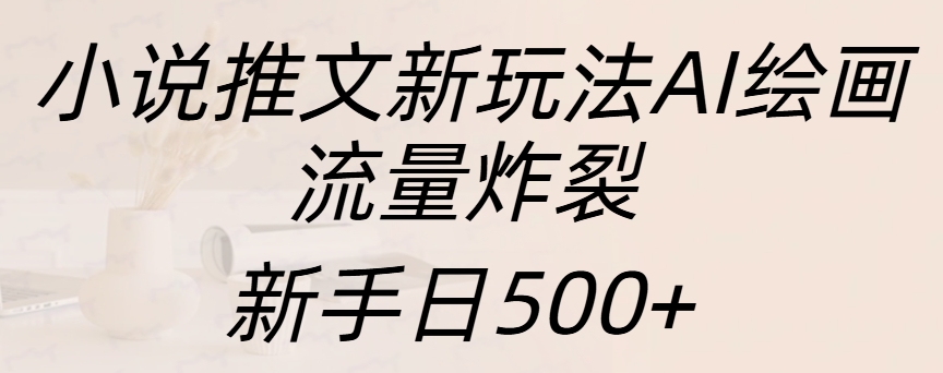 小说推文新玩法AI绘画，流量炸裂，新手日入500+-蓝图副业