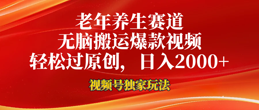 老年养生赛道，视频号最新玩法，无脑一键搬运爆款视频，轻松过原创，日入2000+-蓝图副业