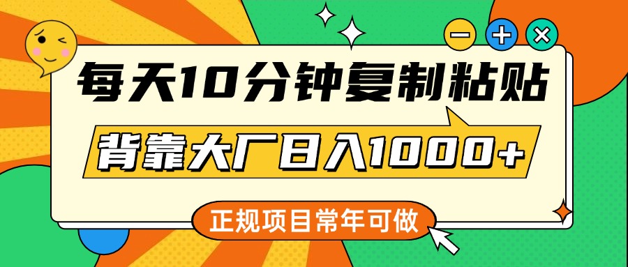 每天10分钟，复制粘贴，背靠大厂日入1000+，正规项目，常年可做-蓝图副业