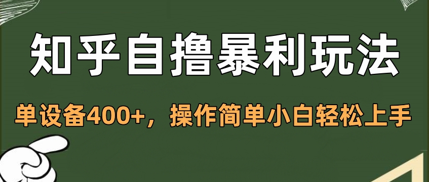 知乎自撸暴利玩法，单设备400+，操作简单小白轻松上手-蓝图副业