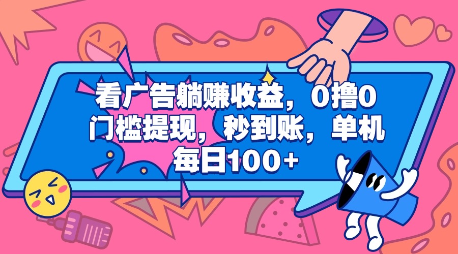 看广告躺赚收益，0撸0门槛提现，秒到账，单机每日100+-蓝图副业