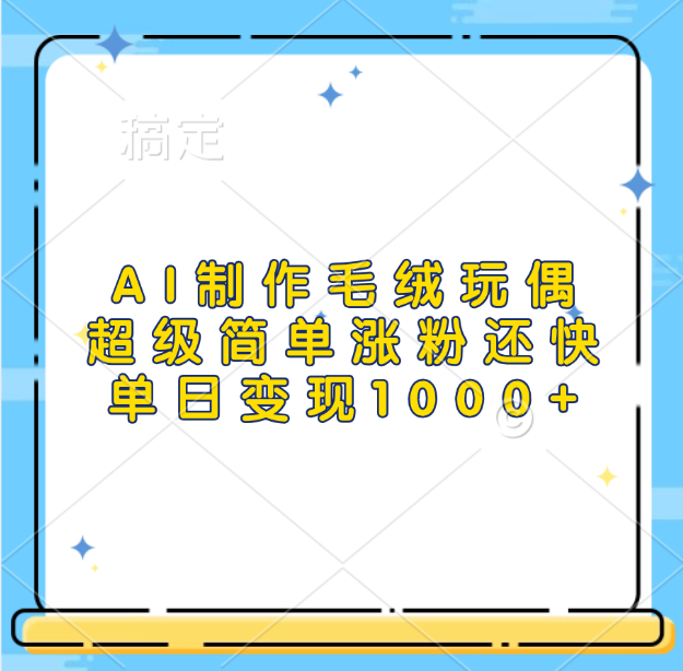 AI制作毛绒玩偶，超级简单涨粉还快，单日变现1000+-蓝图副业
