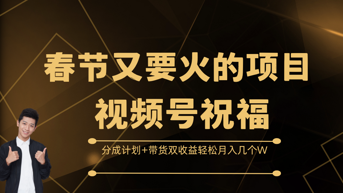春节又要火的项目，视频号祝福，分成计划+带货双收益，轻松月入几个W-蓝图副业