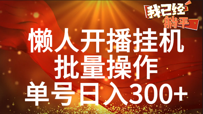 单号日入300+ 懒人开播挂机  批量操作-蓝图副业