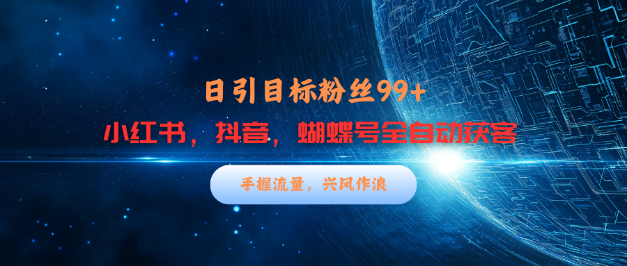 小红书，抖音，蝴蝶号三大平台全自动精准引流获客，每天吸引目标客户99+-蓝图副业