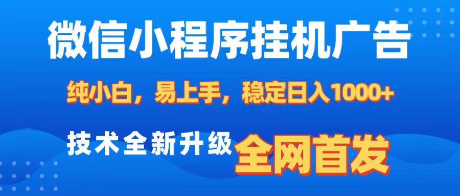 微信小程序全自动挂机广告，纯小白易上手，稳定日入1000+，技术全新升级，全网首发-蓝图副业