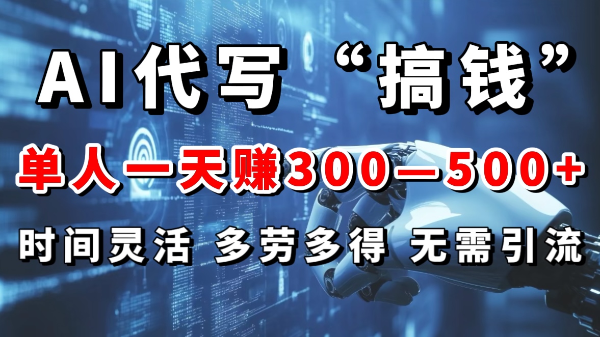 AI代写“搞钱”每天2-3小时，无需引流，轻松日入300-500＋-蓝图副业