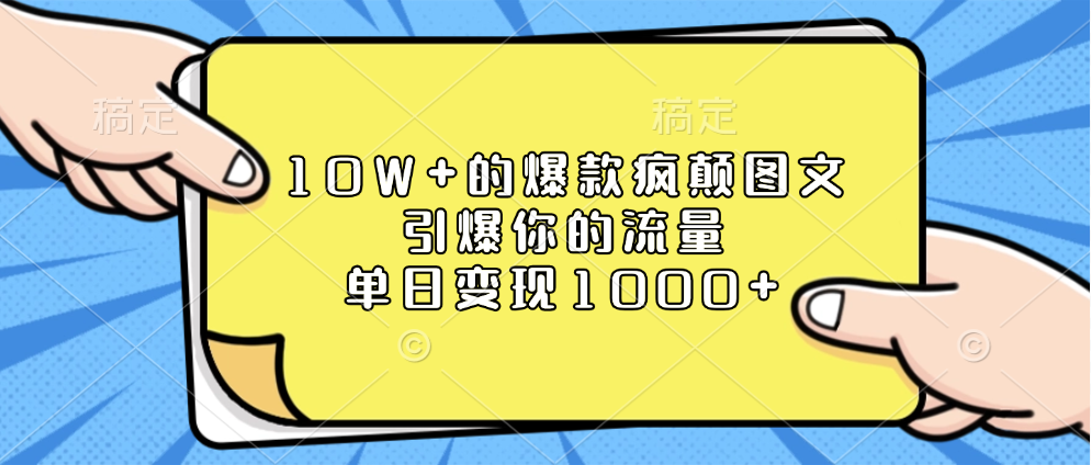 10W+的爆款疯颠图文，引爆你的流量，单日变现1000+-蓝图副业