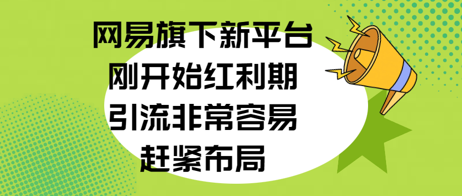 网易旗下新平台，刚开始红利期，引流非常容易，赶紧布局-蓝图副业