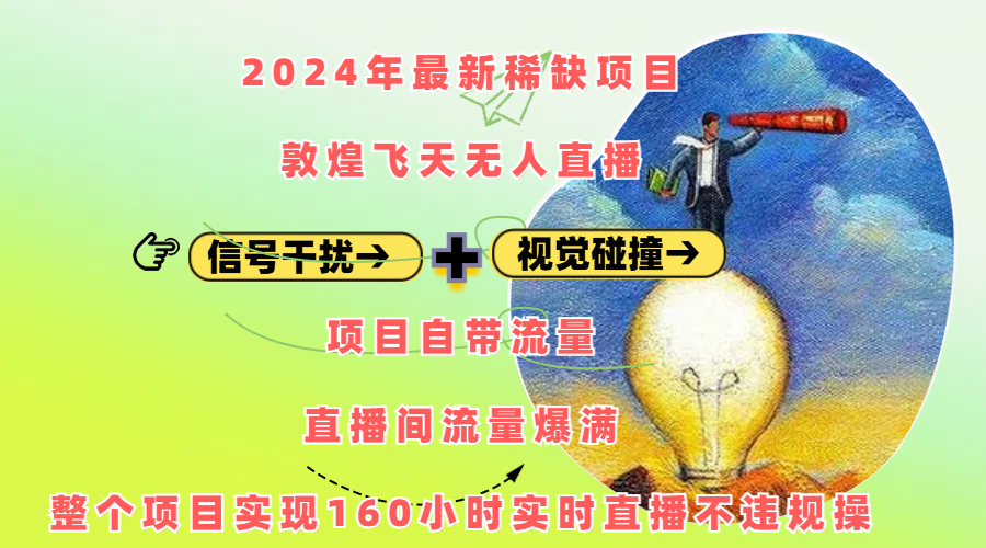 2024年最新稀缺项目敦煌飞天无人直播，内搭信号干扰+视觉碰撞防飞技术 ，项目自带流量，流量爆满，正个项目实现160小时实时直播不违规操-蓝图副业