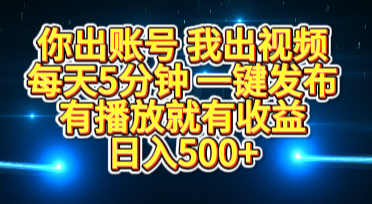 你出账号我出视频，每天5分钟，一键发布，有播放就有收益，日入500+-蓝图副业