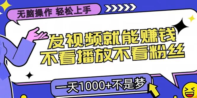 只要发视频就能赚钱？无脑操作，不看播放不看粉丝，小白轻松上手，一天1000+-蓝图副业
