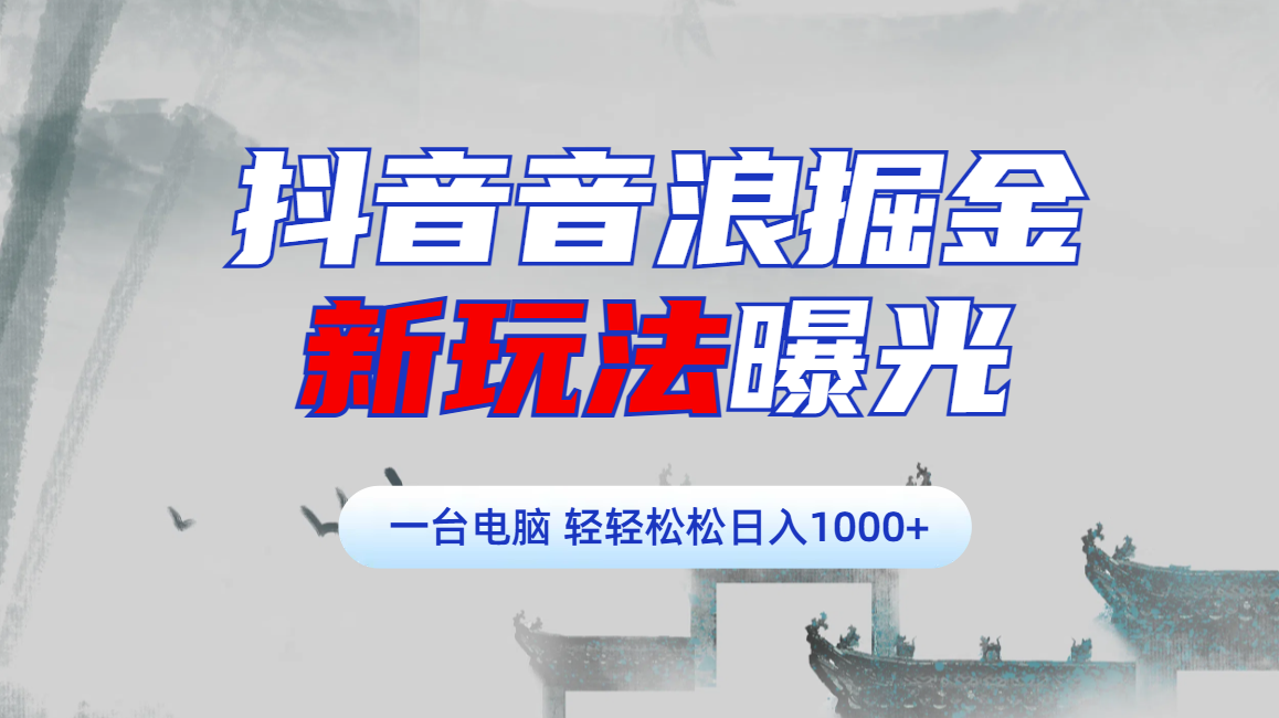 抖音音浪掘金，新玩法曝光学员轻松日入1000+-蓝图副业