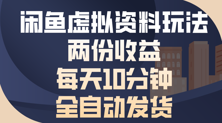 闲鱼虚拟资料玩法，两份收益，每天操作十分钟，全自动发货-蓝图副业