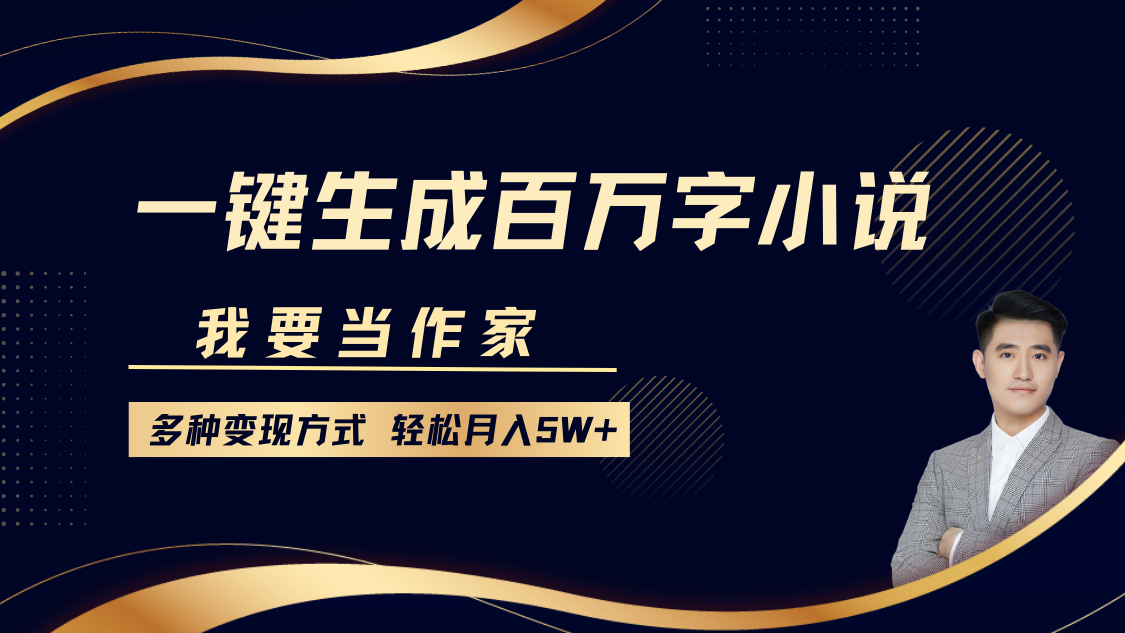 我要当作家，一键生成百万字小说，多种变现方式，轻松月入5W+-蓝图副业