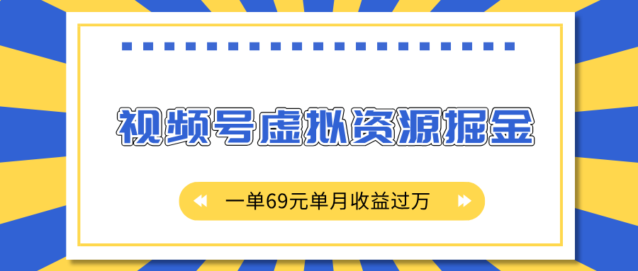 外面收费2980的项目，视频号虚拟资源掘金，一单69元单月收益过万-蓝图副业