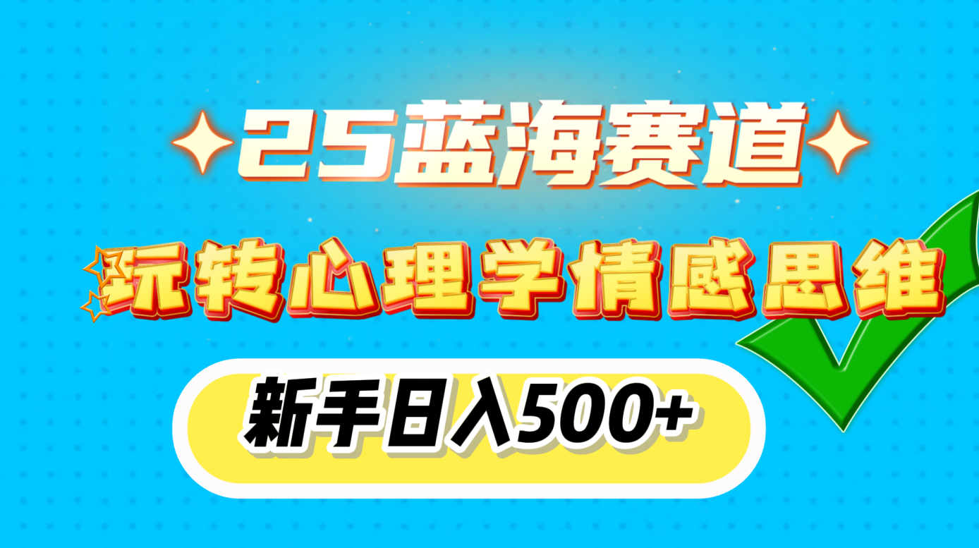 25蓝海赛道， 玩转心理学情感思维，新手日入500+-蓝图副业