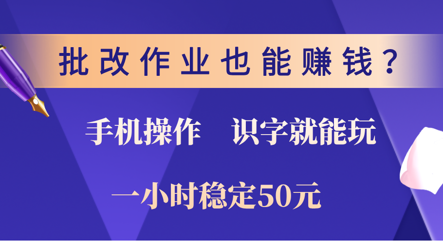 0门槛手机项目，改作业也能赚钱？识字就能玩！一小时稳定50元！-蓝图副业