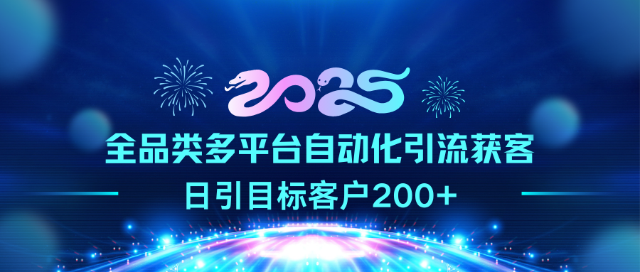 2025全品类多平台自动化引流获客，日引目标客户200+-蓝图副业