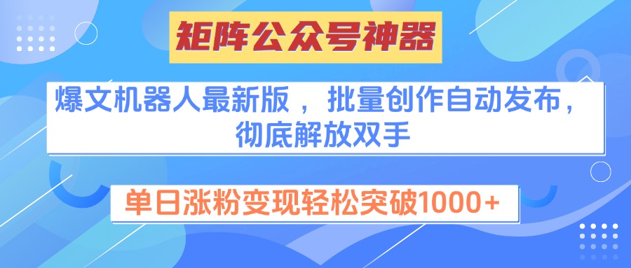 矩阵公众号神器，爆文机器人最新版 ，批量创作自动发布，彻底解放双手，单日涨粉变现轻松突破1000+-蓝图副业