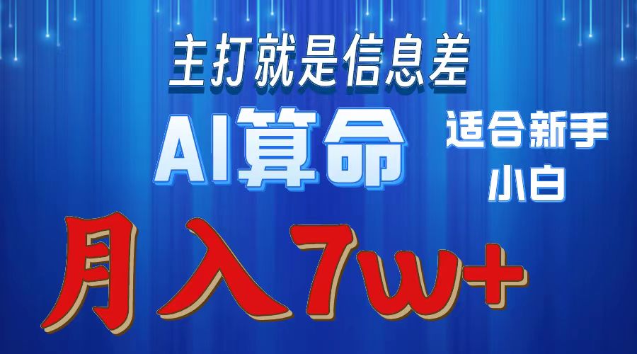 AI算命打的就是信息差适合新手小白实操月入7w＋-蓝图副业