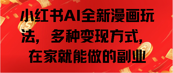小红书AI全新漫画玩法，多种变现方式，在家就能做的副业-蓝图副业