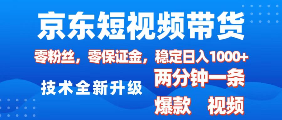 京东短视频带货，2025火爆项目，0粉丝，0保证金，操作简单，2分钟一条原创视频，日入1000+-蓝图副业