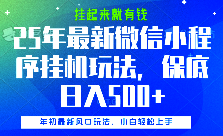 25年最新微信小程序挂机玩法，挂起来就有钱，保底日入500+-蓝图副业