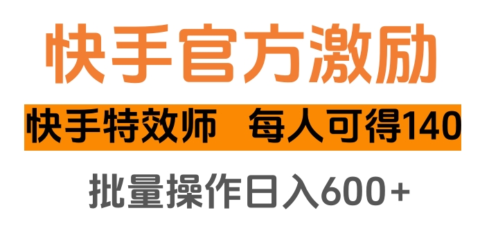 快手官方激励快手特效师，每人可得140，批量操作日入600+-蓝图副业