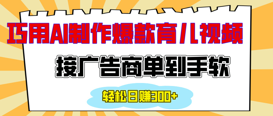 用AI制作情感育儿爆款视频，接广告商单到手软，日入300+-蓝图副业