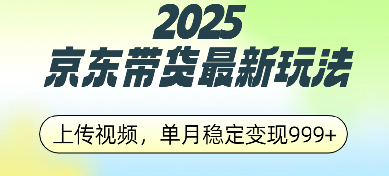 2025京东带货最新玩法,上传视频,单月稳定变现999+-蓝图副业