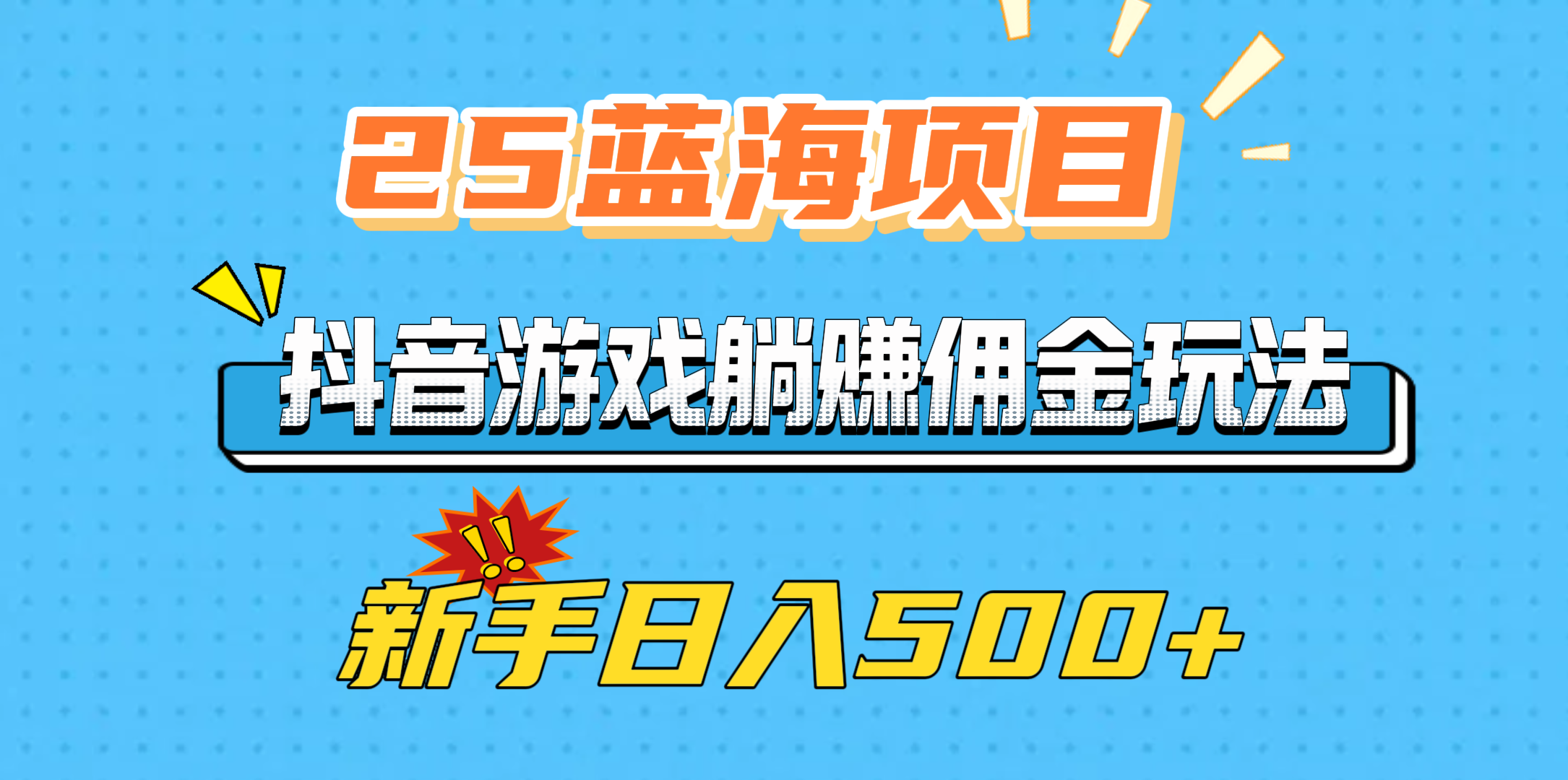 25蓝海项目，抖音游戏躺赚佣金玩法，新手日入500+-蓝图副业