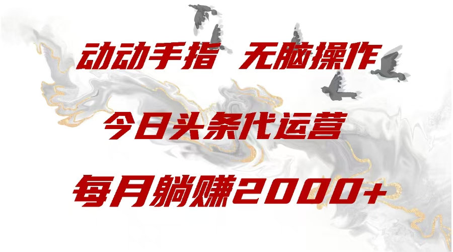 今日头条代运营，动动手指，一月躺赠2000+-蓝图副业