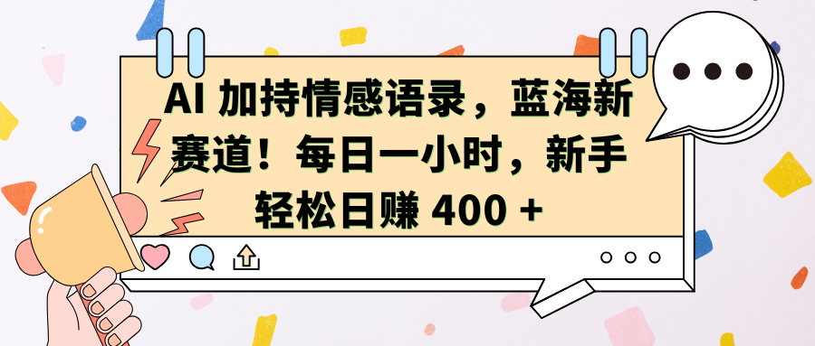 AI加持情感语录，蓝海新赛道！每日一小时，新手轻松日赚 400 +-蓝图副业