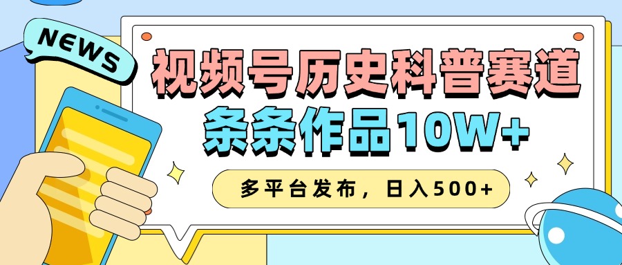 2025视频号历史科普赛道，AI一键生成，条条作品10W+，多平台发布，收益翻倍-蓝图副业