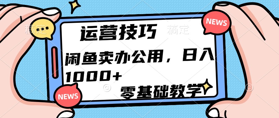 运营技巧！闲鱼卖办公用品日入1000+-蓝图副业