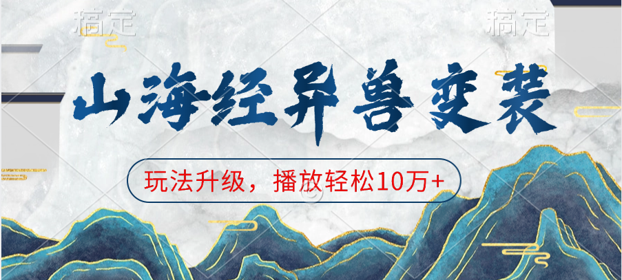 山海经异兽变装，玩法升级，播放轻松10万+-蓝图副业