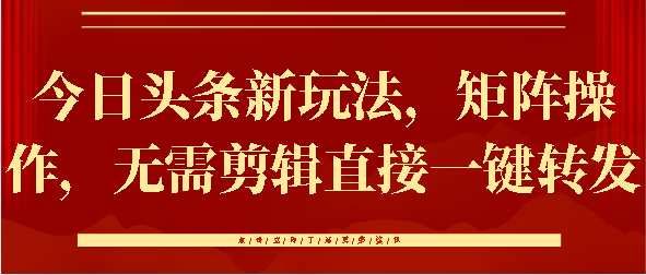 今日头条新玩法，矩阵操作，无需剪辑直接一键转发-蓝图副业