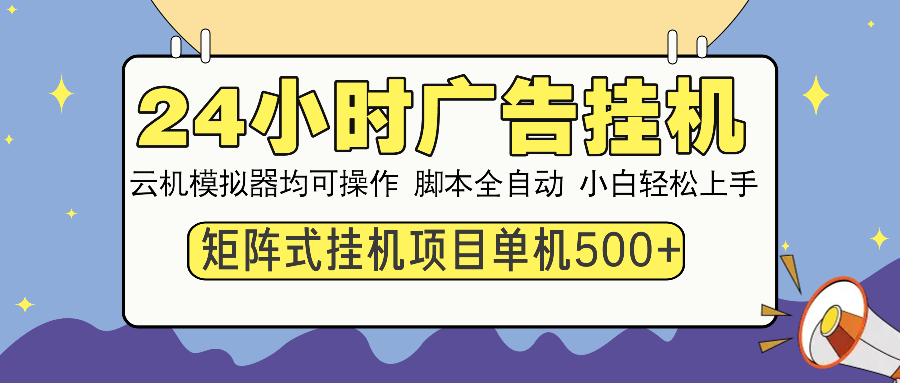 24小时广告全自动挂机，云机模拟器均可操作，矩阵挂机项目，上手难度低，单日收益500+-蓝图副业