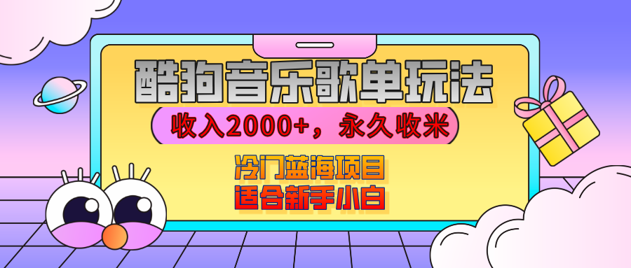 【揭秘】酷狗音乐歌单玩法，用这个方法，收入2000+，永久收米，有播放就有收益，冷门蓝海项目，适合新手小白-蓝图副业