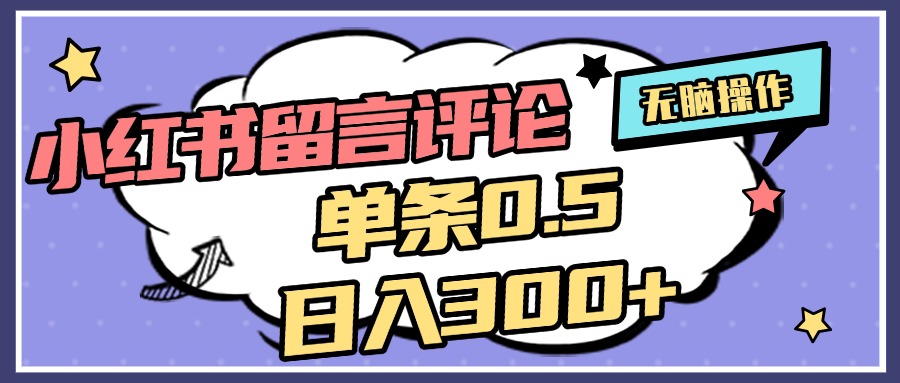 2025最新小红书评论单条0.5元，日入300＋，无上限，详细操作流程-蓝图副业