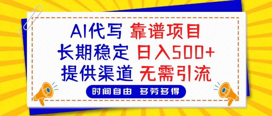 AI代写，2025靠谱项目，长期稳定，日入500+，提供渠道，无需引流-蓝图副业