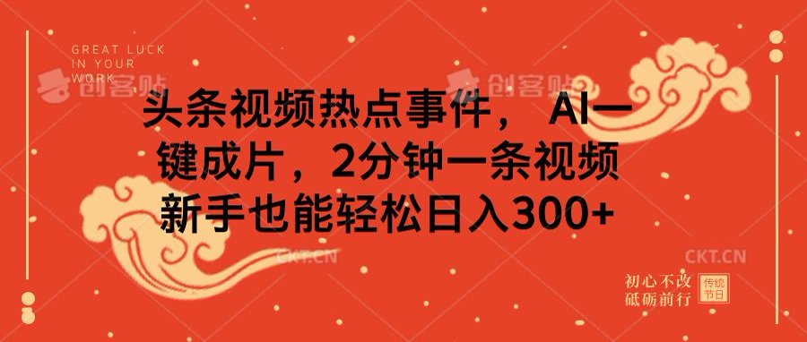 头条视频热点事件， AI一键成片，2分钟一条视频，新手也能轻松日入300+-蓝图副业