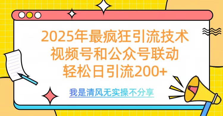 2025年最疯狂引流技术，视频号和公众号联动，轻松日引流200+-蓝图副业