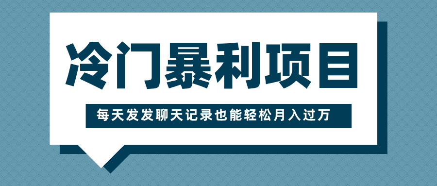 冷门暴利项目，一部手机即可操作，每天发发聊天记录也能轻松月入过万-蓝图副业