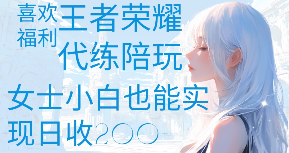 王者荣耀代打陪练喜欢王者的福利边玩还能多个收入女士小白也能轻松实现日收200+-蓝图副业