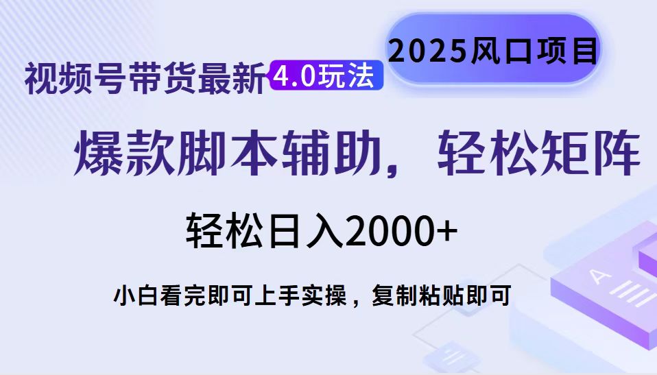 视频号带货最新4.0玩法，作品制作简单，当天起号，复制粘贴，脚本辅助，轻松矩阵日入2000+-蓝图副业