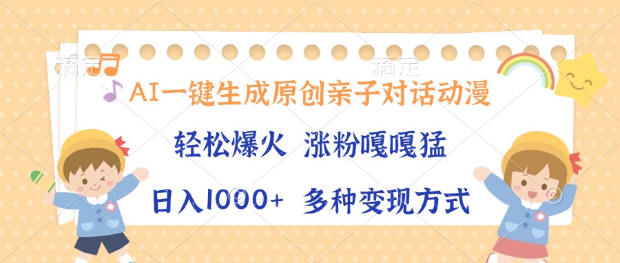AI一键生成原创亲子对话动漫，单条视频播放破千万 ，日入1000+，多种变现方式-蓝图副业